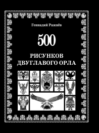 500 рисунков двуглавого орла. Ражнев Г. В.