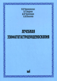 Лечебная эзофагогастродуоденоскопия. Чернеховская Н.Е., Андреев В.Г., Черепянцев Д.П., Поваляев А.В.