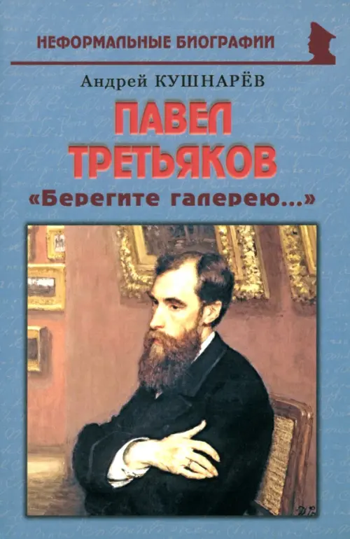 Павел Третьяков: «Берегите галерею...». Кушнарев Андрей Анатольевич