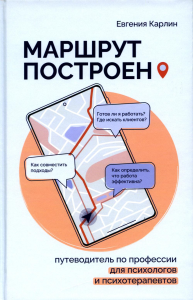 Маршрут построен. Путеводитель по профессии для псиохологов и психотерапевтов