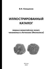 Иллюстрированный каталог медных византийских монет, чеканенных в Антиохии (Феополисе). Клещинов В.Н.