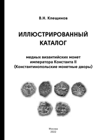 Иллюстрированный каталог медных византийских монет императора Константа II (Константинопольские монетные дворы). Клещинов В.Н.