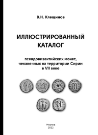 Иллюстрированный каталог псевдовизантийских монет чеканенных на территории Сирии в VII веке. Клещинов В.Н.