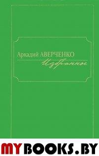 Избранное. Аверченко. Аверченко А.