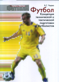 Футбол. Концепция технической и тактической подготовки футболистов. . Чирва Б.Г..