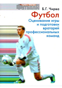 Футбол. Оценивание игры и подготовки вратарей профессиональных команд. Чирва Б.Г.