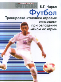 Футбол. Тренировка "техники игровых эпизодов" при овладении мячом "с игры". Чирва Б.Г.