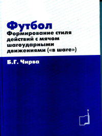 Футбол. Формирование стиля действия с мячом шагаударными движениями ("в шаге"). Чирва Б.Г.