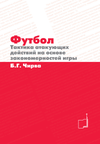 Футбол. Тактика атакующих действий на основе закономерностей игры. . Чирва Б.Г..