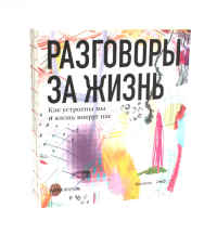 Разговоры за жизнь. Как устроены мы и жизнь вокруг нас.