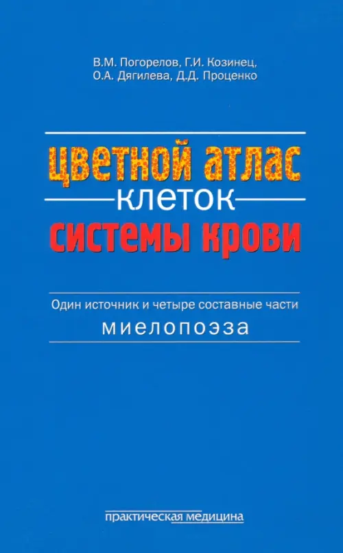 Цветной атлас клеток системы крови (Один источник и четыре составные части миелопоэза): атлас. Дягилева О.А., Козинец Г.И., Проценко Д.Д., Погорелов В.М.