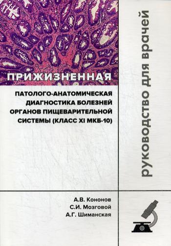 Прижизненная патолого-анатомическая диагностика болезней органов пищеварительной системы (класс XI МКБ-10). Клинические рекомендации. Кононов А.В., Мозговой С.И., Шиманская А.Г., под о