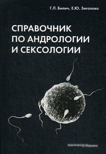 Справочник по андрологии и сексологии. 4-е изд., перераб. Билич Г.Л., Зигалова Е.Ю.
