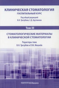 Клиническая стоматология. Госпитальный курс. В 6 т. Т. 3: Стоматологические материалы в клинической стоматологии: Учебник. 3-е изд., доп. и перераб