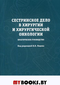 Сестринское дело в хирургии и хирургической онкологии. Практическое руководство: Учебное пособие. Под ред. Лядова В.К.