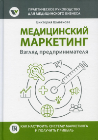 Медицинский маркетинг. Взгляд предпринимателя. . Шматкова В.Практическая медицина