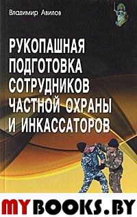 Рукопашная подготовка сотрудников частной охраны и инкассаторов. Авилов В.И.