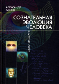 Сознательная Эволюция Человека (3 книги в 1) Свобода от смерти. Уроки из будущего. Хождение в вечность. Клюев А.В.