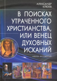 В поисках утраченного Христианства, или Венец духовных исканий. Клюев А.В.