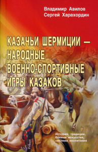 Казачьи шермиции - народные военно-спортивные игры казаков. 5-е изд. Авилов В.И., Харахордин С.Е.