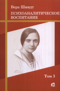 Психоаналитическое воспитание. Психоаналитические и педагогические труды Т.3. Шмидт В.Ф. Т.3