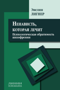 Ненависть, которая лечит. Психологическая обратимость шизофрении. Лигнер Э.