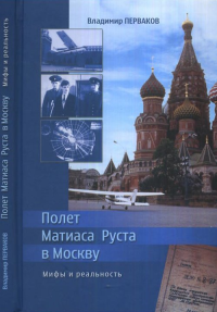 Полет Матиаса Руста в Москву. Мифы и реальность. Перваков В.Д. Изд.2