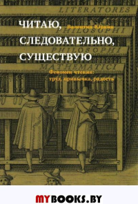 Читаю, следовательно , существую. Феномен чтения: труд, привычка, радость