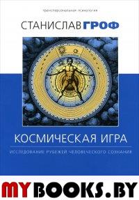 Космическая игра: исследование рубежей человеческого сознания 2-е изд.. Станислав Гроф