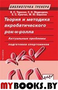 Теория и методика акробатического рок-н-ролла. Актуальные проблемы подготов. спорт. Терехин В.,Медв