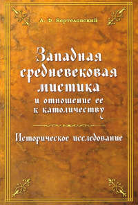 Западная средневековая мистика и отношение ее к католичеству. Историческое исследование. Вертеловский А.