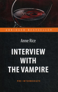 Interview with the Vampire = Интервью с вампиром: книга для чтения на англ.яз. Pre-Intermediate. Райс Э.