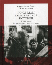 По следам Евангельской истории. Проповеди на двунадесятые праздники. Т. 2