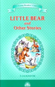 Little Bear and Other Stories = "Маленький медвежонок" и другие рассказы: книга для чтения на англ.яз. в 3-4 кл