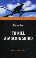 To Kill a Mockingbird = Убить пересмешника: книга для чтения на англ.яз. Pre-Intermediate. Ли Х.