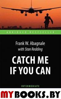 Catch Me If You Can = Поймай меня, если сможешь: книга для чтения на англ.яз. Intermediate