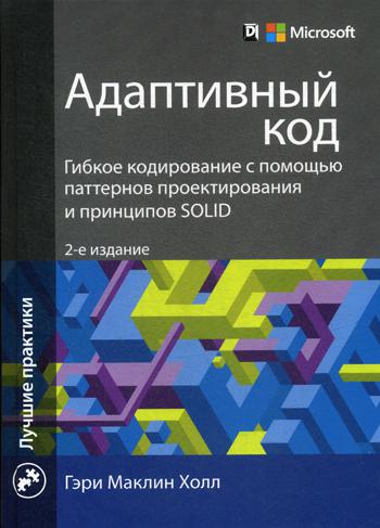 Адаптивный код: гибкое кодирование с помощью паттернов проектирования и принципов SOLID. 2-е изд