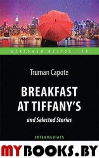 Breakfast at Tiffany's and Selected Stories = Завтрак у Тиффани: книга для чтения на англ.яз. Intermediate