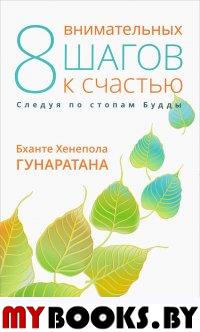 Восемь внимательных шагов к счастью. Следуя по стопам Будды. Гунаратана Бханте