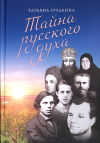 Тайна русского духа: книга об удивительных людях. Грудкина Т.В.