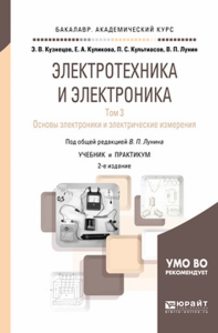 ЭЛЕКТРОТЕХНИКА И ЭЛЕКТРОНИКА В 3 Т. ТОМ 3. ОСНОВЫ ЭЛЕКТРОНИКИ И ЭЛЕКТРИЧЕСКИЕ ИЗМЕРЕНИЯ 2-е изд., пер. и доп. Учебник и практикум для академического бакалавриата