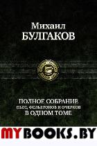 Полное собрание пьес, фельетонов и очерков. Булгаков М.А.