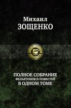 Полное собрание фельетонов и повестей. Зощенко М.М.