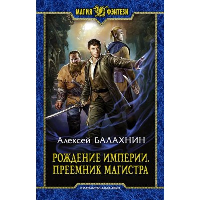 Рождение Империи. Преемник магистра. Балахнин А.