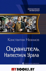 Охранитель. Наместник Урала. Назимов К.