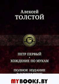 Петр Первый. Хождение по мукам. Полное издание в одном томе. Толстой А.Н.