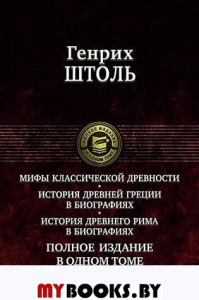 Мифы классической древности. История Древней Греции в биографиях. Истирия Древнего Рима в биографиях. Полное издание в одном томе. Штоль Г.В.