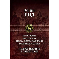 Белый вождь. Квартеронка. Оцеола, вождь семинолов. Всадник без головы. Полное издание в одном томе. Рид Т.М.