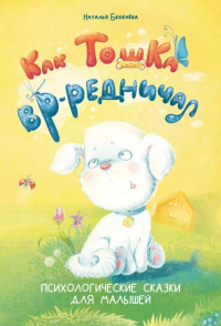 Как Тошка вр-редничал. Психологические сказки для малышей. Бекенева Н.В.