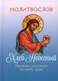 Молитвослов Хлеб Небесный. Молитвы на всякую потребу души.